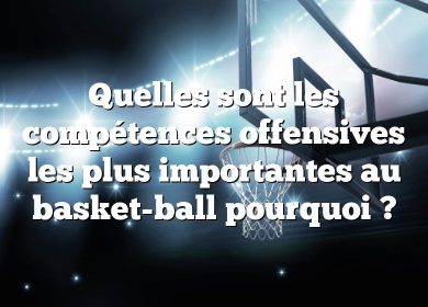 Quelles sont les compétences offensives les plus importantes au basket-ball pourquoi ?